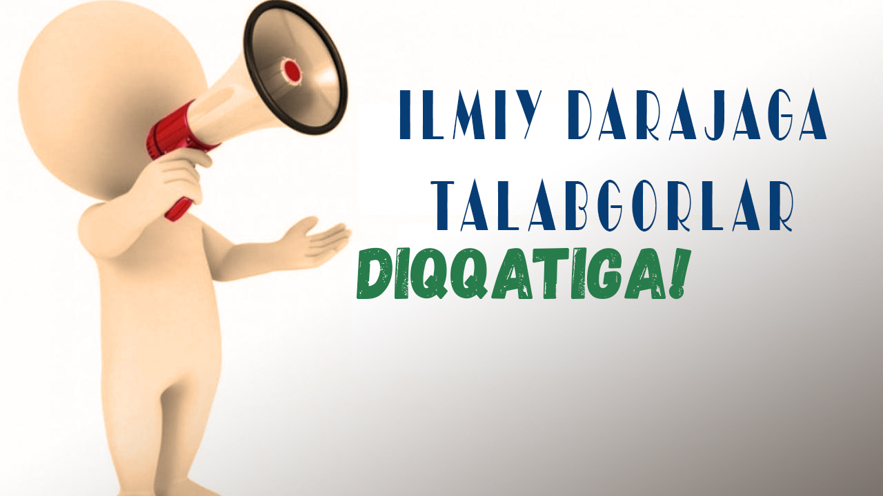 Ilmiy darajaga talabgorlar diqqatiga!