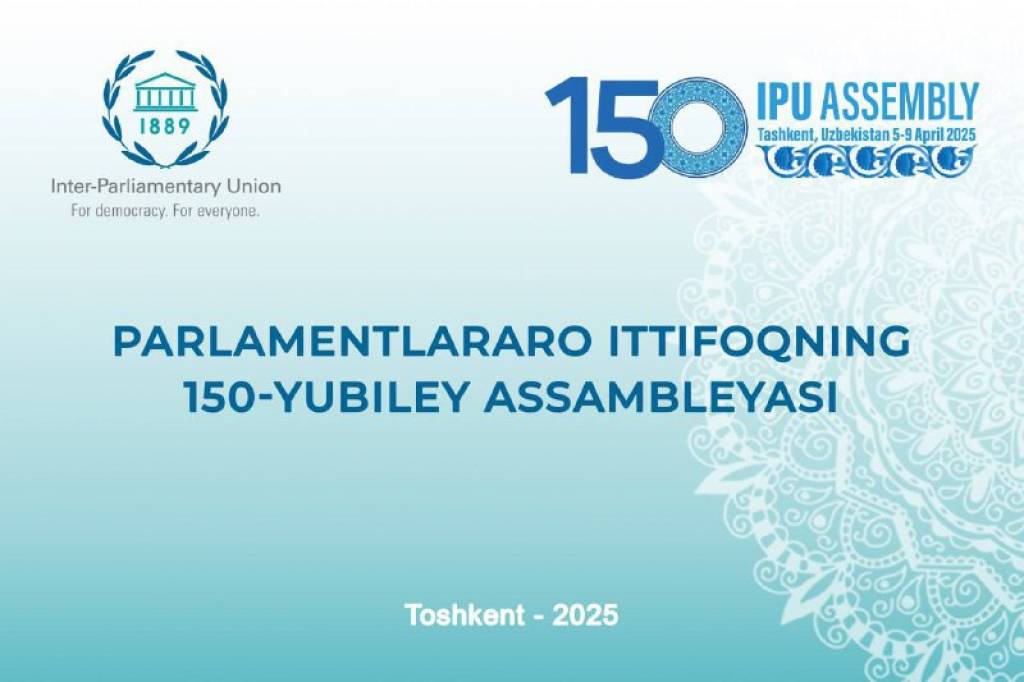 Parlamentlararo Ittifoqning 150 - Assambleyasi nafaqat O‘zbekiston, balki Markaziy Osiyo uchun ham tarixiy ahamiyatga ega