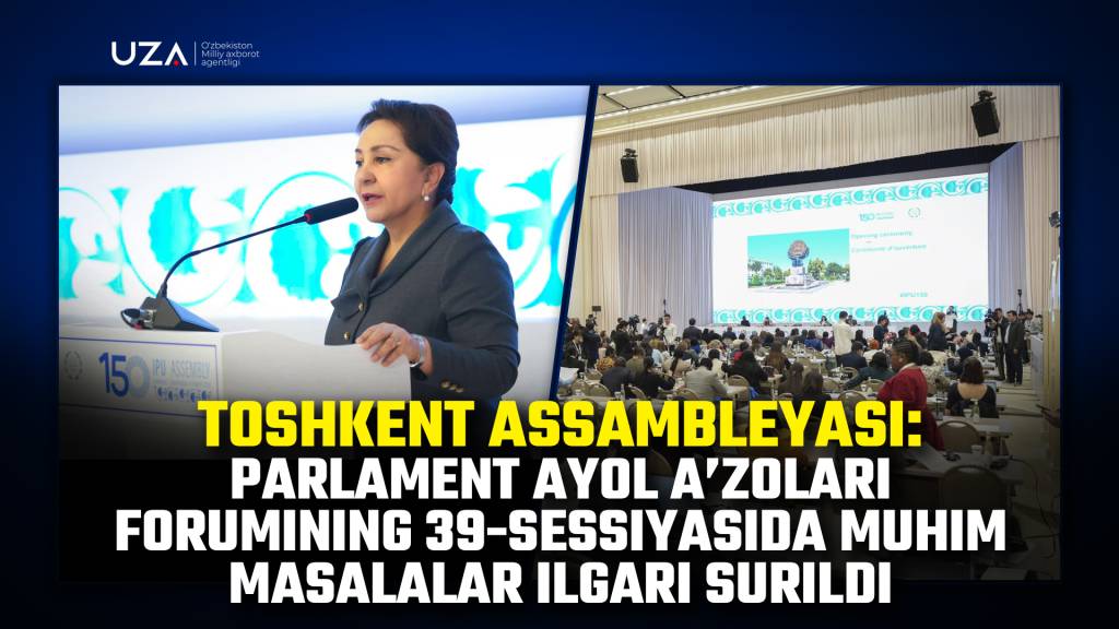 Toshkent assambleyasi: Parlament ayol a’zolari forumining 39-sessiyasida muhim masalalar ilgari surildi (+video)